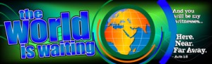 A colorful banner with a globe illustration, text "the world is waiting," and a tagline from Acts 1:8, "And you will be my witnesses... Here. Near. Far Away.